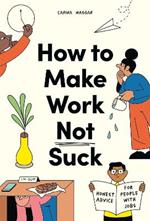 How to Make Work Not Suck: Honest Advice for People with Jobs