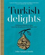 Turkish Delights: Stunning regional recipes from the Bosphorus to the Black Sea