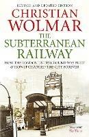 The Subterranean Railway: How the London Underground was Built and How it Changed the City Forever