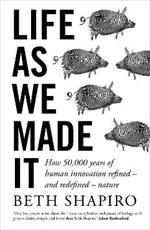 Life as We Made It: How 50,000 years of human innovation refined - and redefined - nature