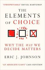 The Elements of Choice: Why the Way We Decide Matters