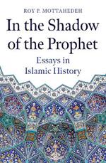 In the Shadow of the Prophet: Essays in Islamic History