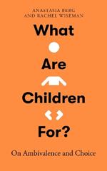 What Are Children For?: On Ambivalence and Choice