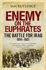 Enemy on the Euphrates: The Battle for Iraq, 1914-1921