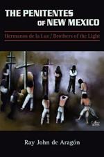 The Penitentes of New Mexico: Hermanos de la luz Brothers of the Light