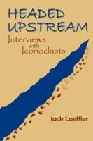 Headed Upstream: Interviews with Iconoclasts