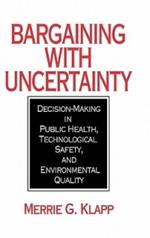 Bargaining With Uncertainty: Decision-Making in Public Health, Technologial Safety, and Environmental Quality