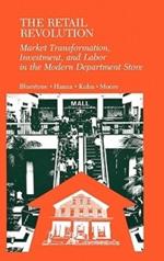 The Retail Revolution: Market Transformation, Investment, and Labor in the Modern Department Store