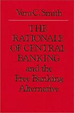 Rationale of Central Banking: and the Free Banking Alternative