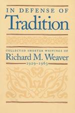 In Defense of Tradition: Collected Shorter Writings of Richard M Weaver, 1929-1963