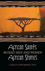 African Saints, African Stories: 40 Holy Men and Women