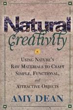 Natural Creativity: Exploring and Using Nature's Raw Material to Craft Simple, Functional, and Attractive Objects