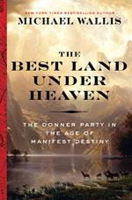 The Best Land Under Heaven: The Donner Party in the Age of Manifest Destiny