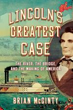 Lincoln's Greatest Case: The River, the Bridge, and the Making of America