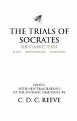 The Trials of Socrates: Six Classic Texts