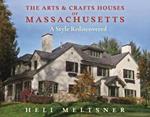 The Arts and Crafts Houses of Massachusetts: A Style Rediscovered
