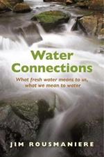 The Water Connections: What Fresh Water Means to Us, What We Mean to Water