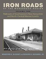 Iron Roads of the Monadnock Region: Railroads of Southwestern New Hampshire and North-Central Massachusetts, Volume II