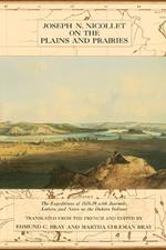 Jospeh N.Nicolett on the Plains and Prairies: Expeditions of 1838-39 with Journals, Letters, and Notes on the Dakota Indians