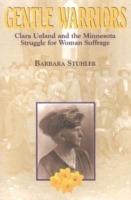 Gentle Warriors: Clara Ueland and the Minnesota Struggle for Woman Suffrage