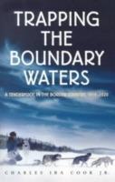 Trapping the Boundary Waters: A Tenderfoot in the Border Country, 1919-1920