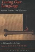 Living Our Language: Ojibwe Tales and Oral Histories