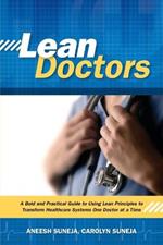 Lean Doctors: A Bold and Practical Guide to Using Lean Principles to Transform Healthcare Systems, One Doctor at a Time