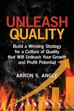 Unleash Quality: Build a Winning Strategy for a Culture of Quality that Will Unleash Your Growth and Profit Potential