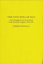 The Five Dollar Day: Labor Management and Social Control in the Ford Motor Company, 1908-1921