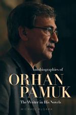 Autobiographies of Orhan Pamuk: The Writer in His Novels