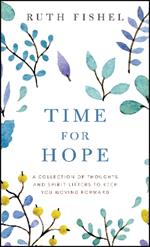 Time for Hope: A Collection of Thoughts and Spirit-Lifters to Keep You Moving Forward