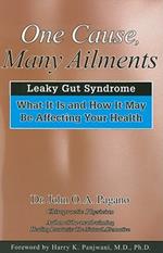 One Cause, Many Ailments: Leaky Gut Syndrome: What it is and How it May be Affecting Your Health