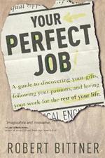 Your Perfect Job: Guide to Discovering your Gifts, Following Passions & Loving your Work