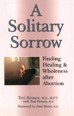 A Solitary Sorrow: Healing & Wholeness After Abortion