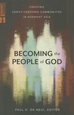 Becoming the People of God: Creating Christ-Centered Communities in Buddhist Asia