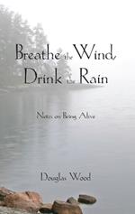 Breathe the Wind, Drink the Rain: Notes on Being Alive