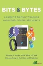 Bits & Bytes: A Guide to Digitally Tracking Your Food, Fitness, and Health