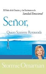 Senor, quiero sentirme restaurada: El poder de la oracion y de las Escrituras en la sanidad emocional