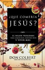 ?Que comeria Jesus?: El programa vital para comer bien, sentirse bien, y vivir mas