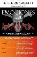 Emociones que matan: Entienda la conexion mente-cuerpo-espiritu que puede sanarle o destruirle