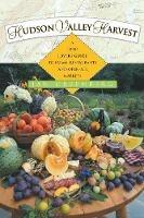 Hudson Valley Harvest: A Food Lover's Guide to Farms, Restaurants, and Open-Air Markets