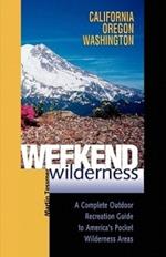 Weekend Wilderness: California, Oregon, Washington: A Complete Outdoor Recreation Guide to America's Pocket Wilderness Areas