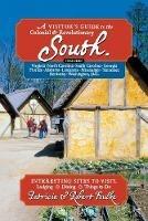 A Visitor's Guide to the Colonial & Revolutionary South: Includes Delaware, Virginia, North Carolina, South Carolina, Georgia, Florida, Louisiana, and Mississippi