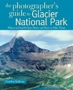 The Photographer's Guide to Glacier National Park: Where to Find Perfect Shots and How to Take Them