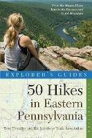 Explorer's Guide 50 Hikes in Eastern Pennsylvania: From the Mason-Dixon Line to the Poconos and North Mountain