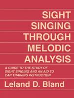 Sight Singing Through Melodic Analysis: A Guide to the Study of Sight Singing and an Aid to Ear Training Instruction