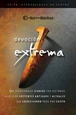 Extreme Devotion / Devoción Extrema: 365 Daily Devotional Stories of Ancient to Modern-Day Believers Who Sacrificed Everything for Christ / 365 devocionales diarios con historias antiguas y actuales de creyentes que sacrificaron todo por Cristo