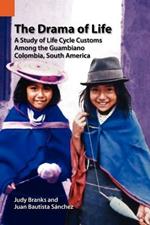 The Drama of Life: A Study of Life Cycle Customs Among the Guambiano, Colombia, South America