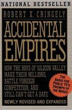 Accidental Empires: How the Boys of Silicon Valley Make Their Millions, Battle Foreign Competition and Still Don't Get a Date