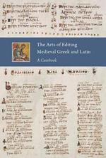 The Arts of Editing Medieval Greek and Latin: A Casebook